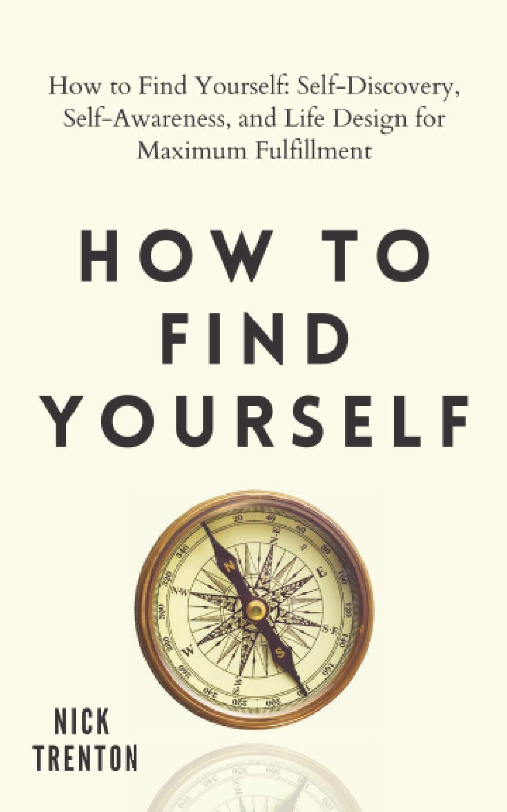 How to Find Yourself: Self-Discovery, Self-Awareness, and Life Design for Maximum Fulfillment Lifestyle