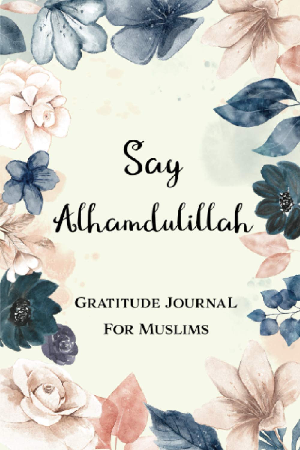 Say Alhamdulillah - Gratitude Journal For Muslims: Daily Dua And Gratitude Practice Notebook | Prayer Journal & Planner (Muslim Prayer Journal) Religion & Esotericism
