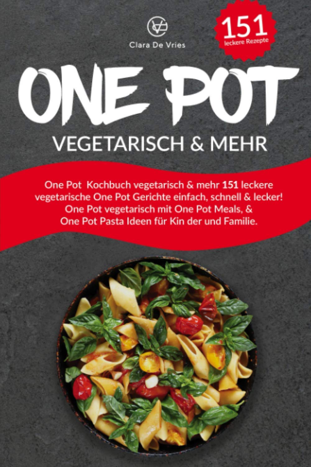 One Pot Kochbuch vegetarisch & mehr: 151 leckere vegetarische One Pot Gerichte einfach, schnell & lecker! One Pot vegetarisch mit One Pot Meals, & One Pot Pasta Ideen für Kinder und Familie. Leisure, Home & Garden