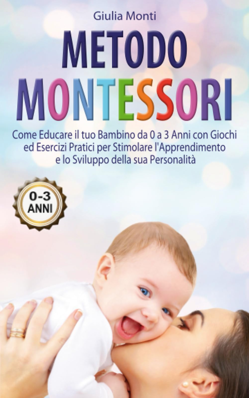 Metodo Montessori: Come Educare il tuo Bambino da 0 a 3 Anni con Giochi ed Esercizi Pratici per Stimolare l'Apprendimento e lo Sviluppo della sua Personalità book