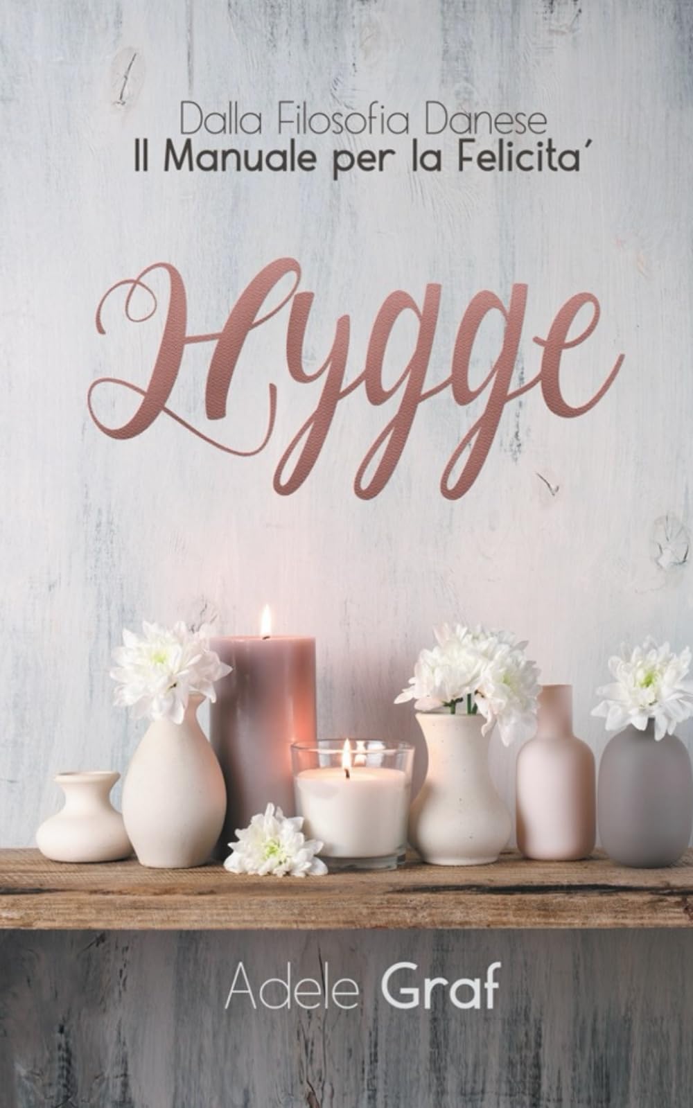 Hygge: Dalla filosofia Danese Il manuale per la Felicità Philosophy