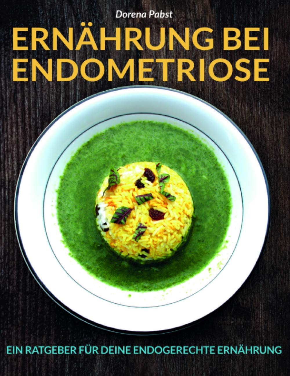 Ernährung bei Endometriose: Ernährungsratgeber und Rezepte für Deine endogerechte Ernährung Cooking & Enjoying
