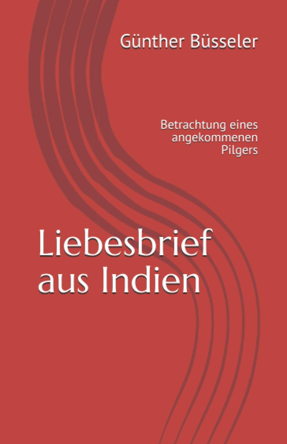 Liebesbrief aus Indien: Betrachtung eines angekommenen Pilgers Contemporary literature