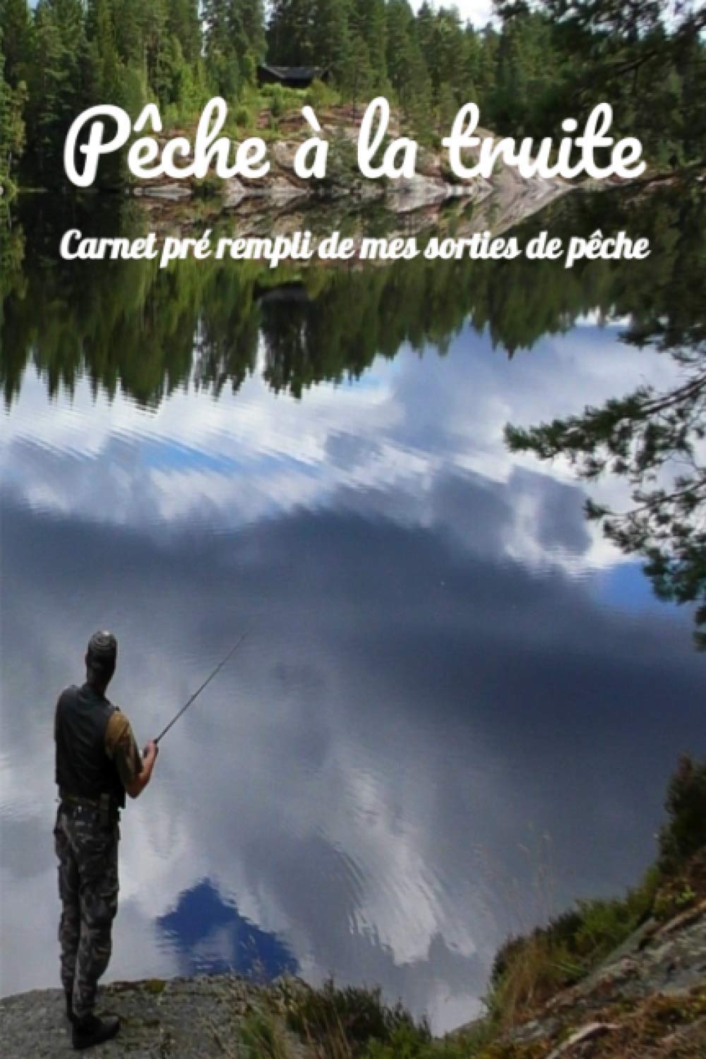Carnet de pêche à la truite: Carnet pré rempli pour y mettre toutes les informations sur votre journée de pêche à la truite, il peut également servir pour d'autres pêche, carnet complet book