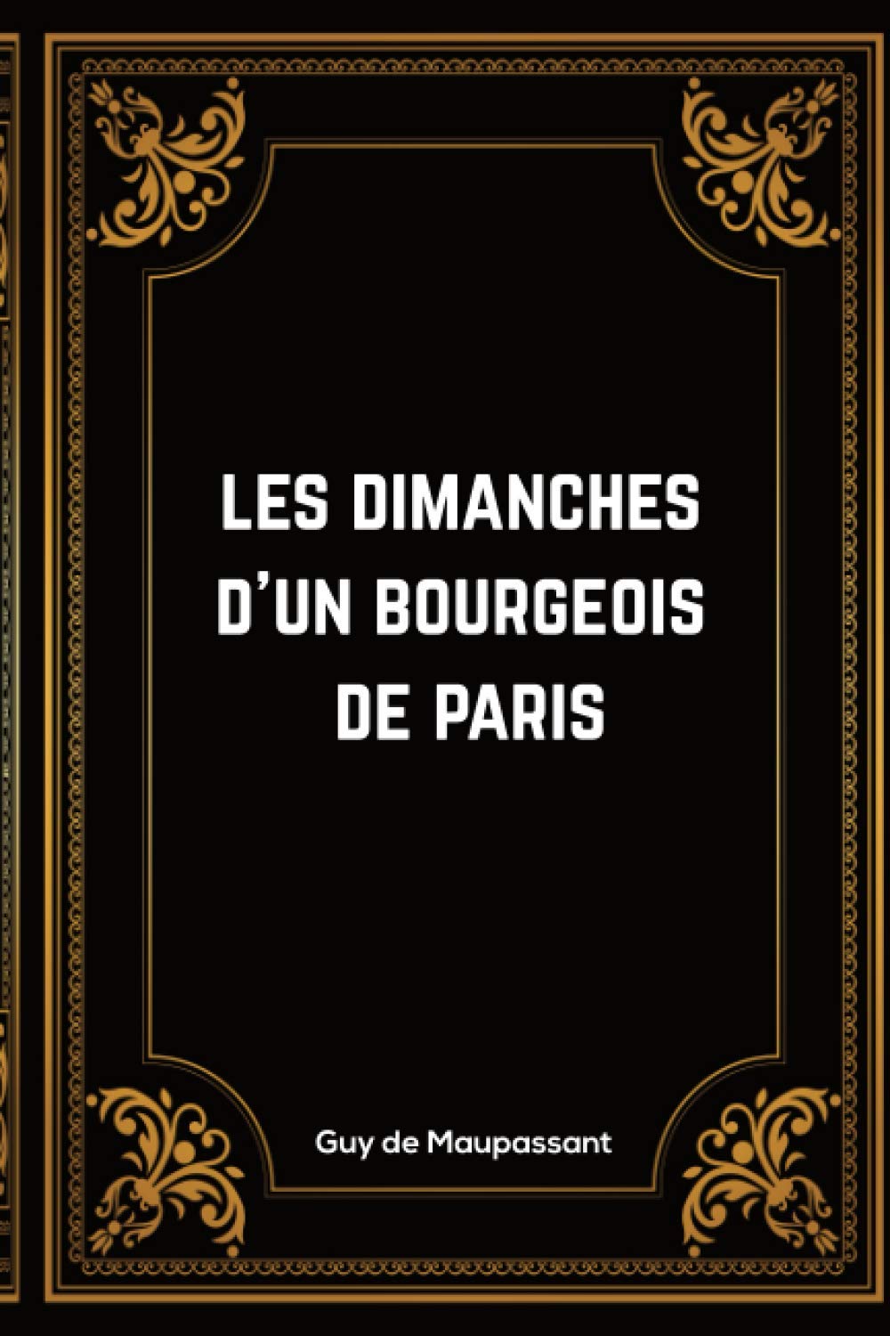 Les Dimanches d'un Bourgeois de Paris: Guy de Maupassant | 84 Pages | Édition Complète et Annotée | 15.24 x 22.86 cm Contemporary literature