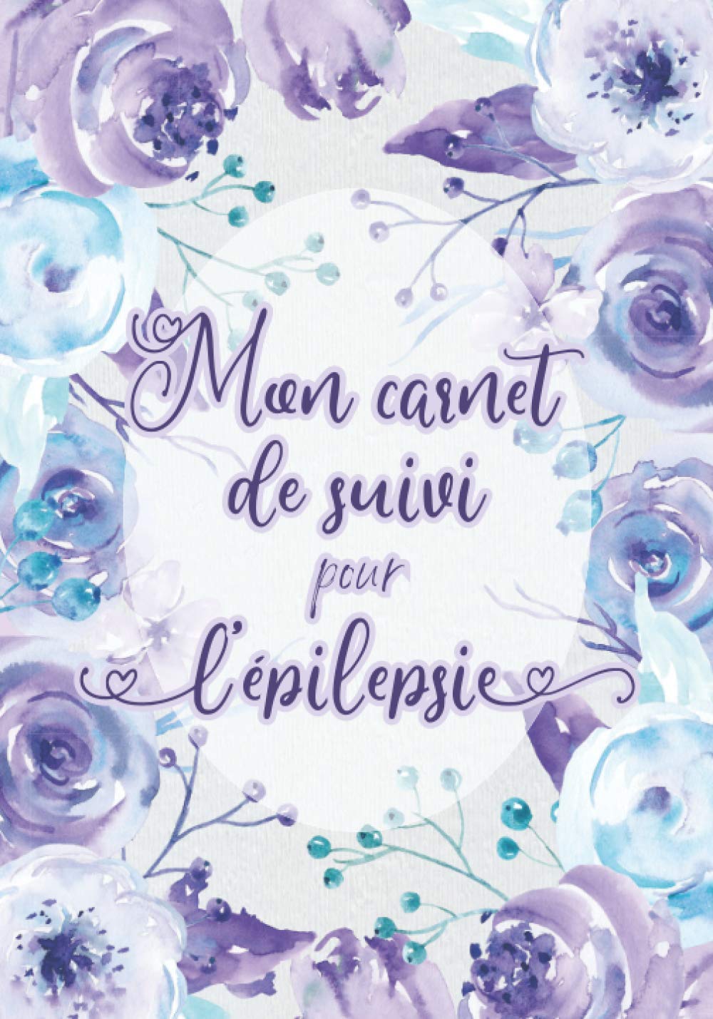 Mon Carnet De Suivi pour l’épilepsie: Journal de suivi de l'épilepsie (pour ELLE, Femme, Fille) Pour vous aider à mieux comprendre vos crises, vos symptomes, les possibles déclancheurs... book