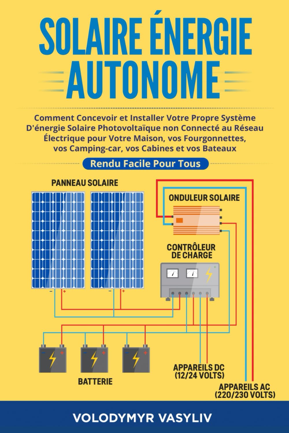 Solaire Énergie Autonome: Comment Concevoir et Installer Votre Propre Système D'énergie Solaire Photovoltaïque non Connecté au Réseau Électrique pour ... et vos Bateaux - Rendu Facile Pour Tous Reference Books