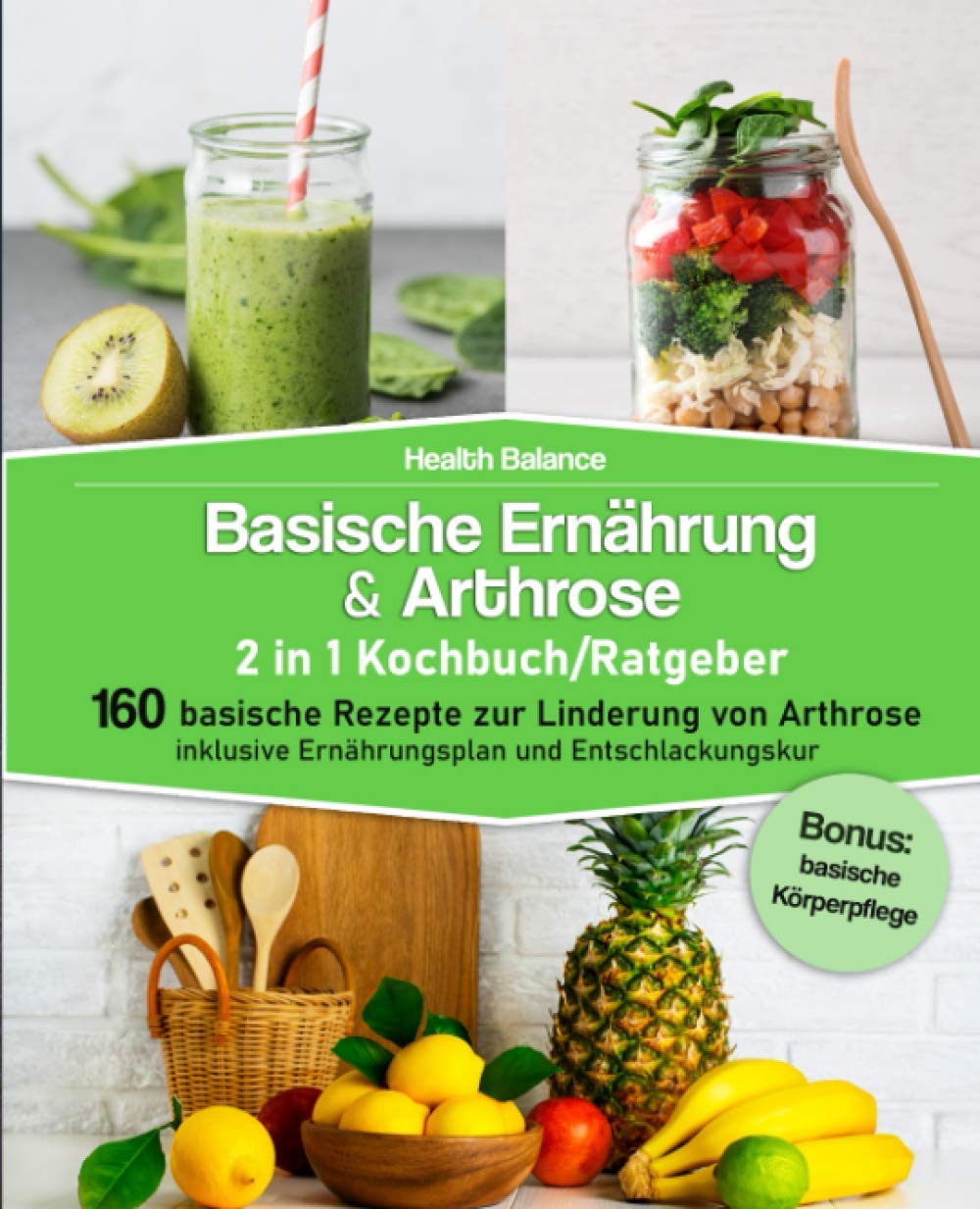Basische Ernährung & Arthrose 2 in 1 Kochbuch / Ratgeber: 160 basische Rezepte zur Linderung von Arthrose inklusive Ernährungsplan und Entschlackungskur│Bonus: basische Körperpflege Leisure, Home & Garden