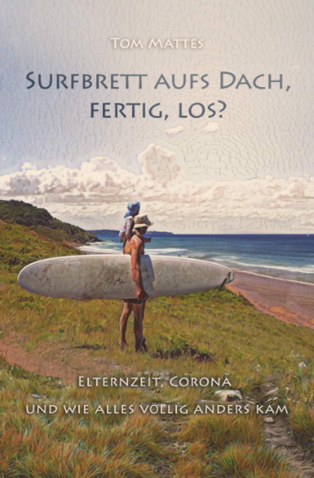 Surfbrett aufs Dach, fertig, los?: Elternzeit, Corona und wie alles völlig anders kam Action & Adventure