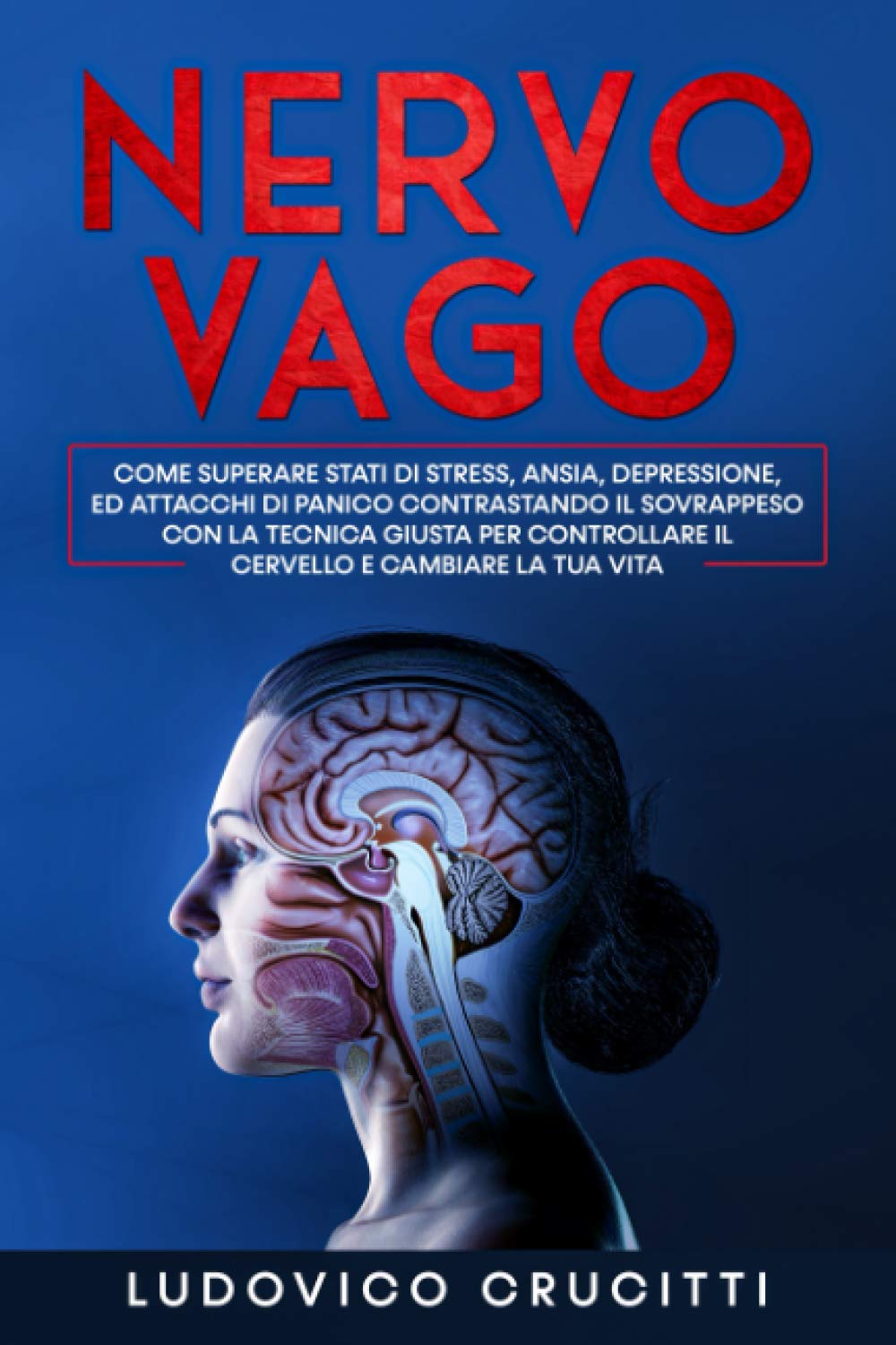 Nervo Vago: Come Superare Stati di Stress, Ansia, Depressione ed Attacchi di Panico Contrastando il Sovrappeso con la Tecnica Giusta per Controllare il Cervello e Cambiare la tua Vita Medicine