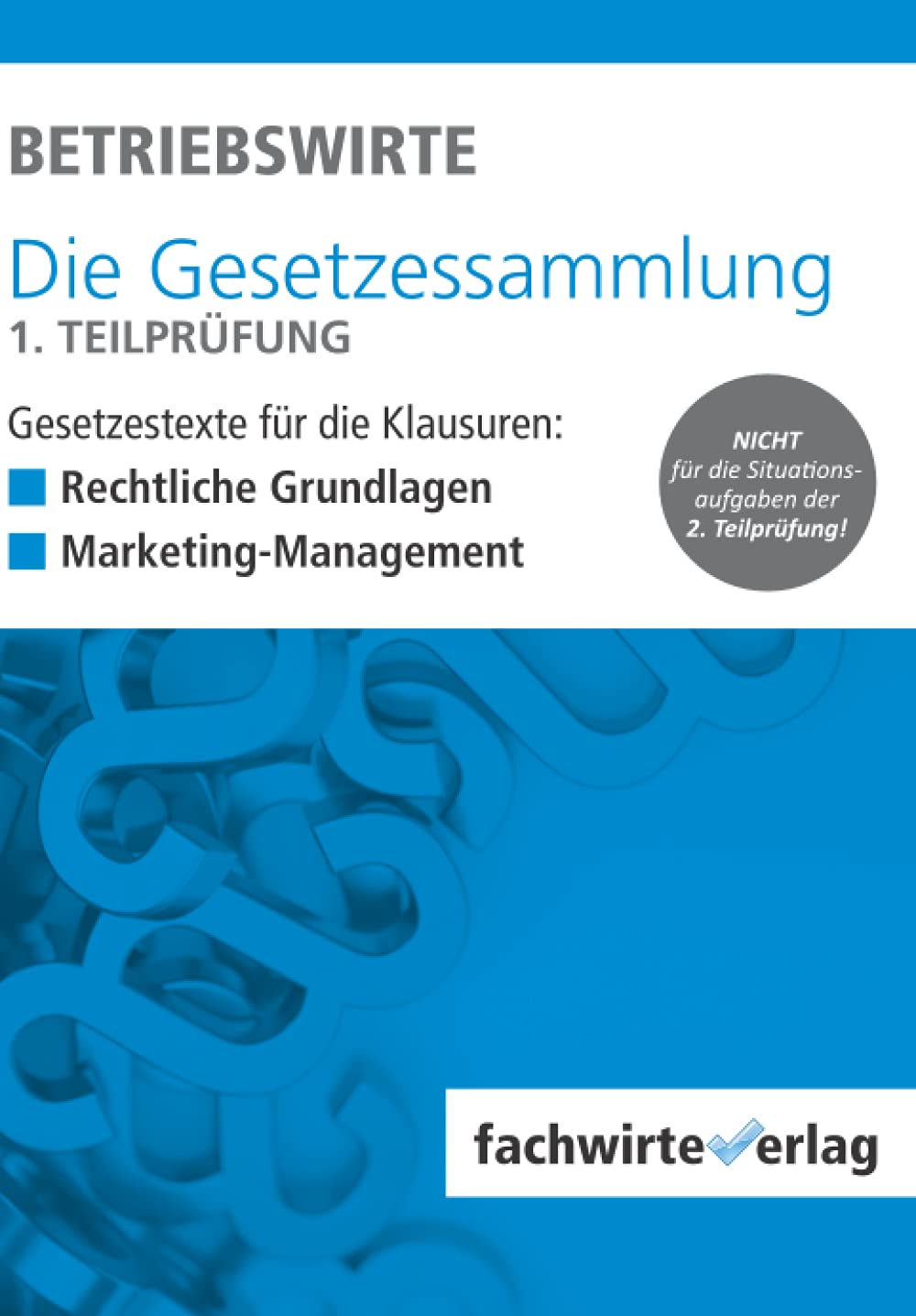 BETRIEBSWIRTE - Gesetzessammlung 1. TEILPRÜFUNG: Gesetzestexte für die Klausuren Rechtliche Grundlagen + Marketing-Management Law