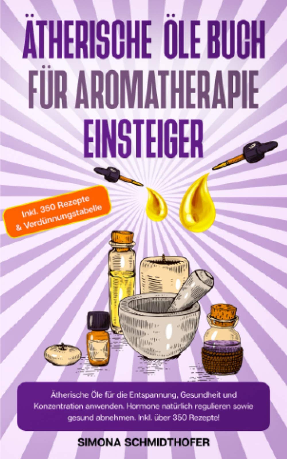 Ätherische Öle Buch für Aromatherapie Einsteiger: Ätherische Öle für die Entspannung, Gesundheit und Konzentration anwenden. Hormone natürlich regulieren sowie gesund abnehmen. Inkl. über 350 Rezepte! Home & Household