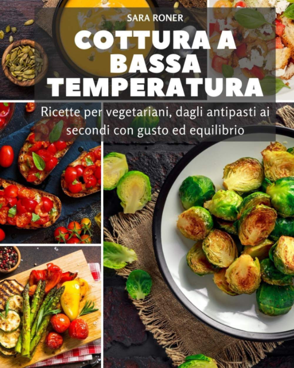 Cottura bassa temperatura: Ricette per vegetariani, dagli antipasti ai secondi con gusto ed equilibrio book