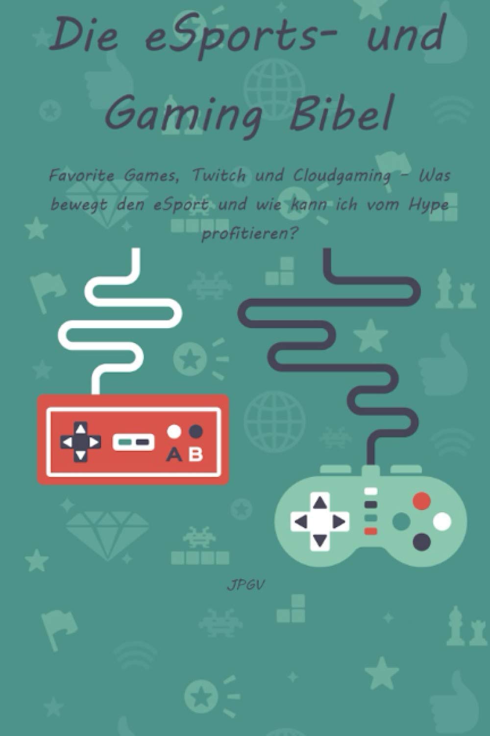 Die eSports- und Gaming Bibel: Favorite Games, Twitch und Cloudgaming - Was bewegt den eSport und wie kann vom Hype profitieren? Computer Science