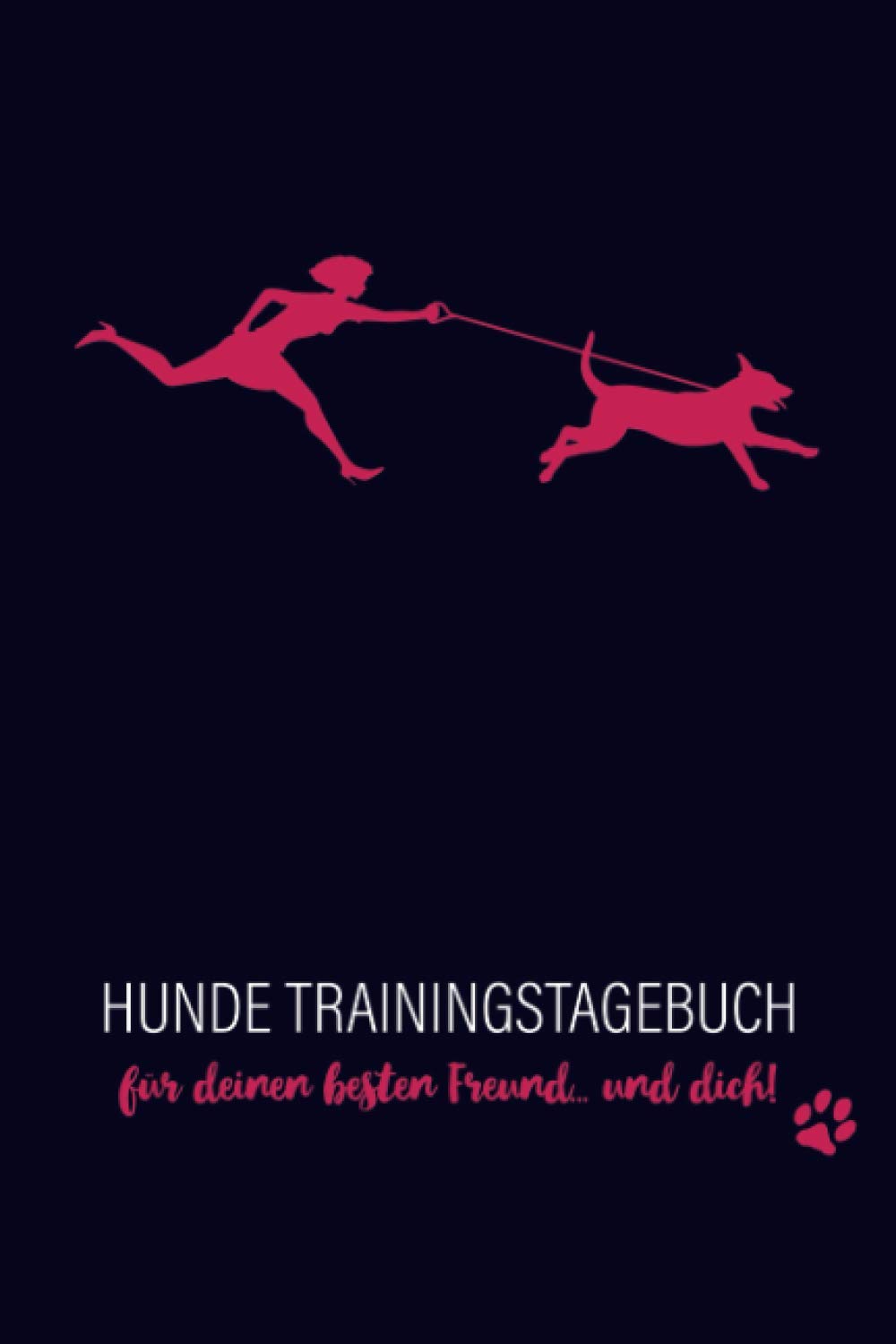 Hunde Trainingstagebuch für deinen besten Freund... und dich!: Trainingstagebuch für Hunde, Frauchen und die Hundehalterin, Training, Hundeerziehung ... detaillierten Trainingsplänen und Kalender Pets