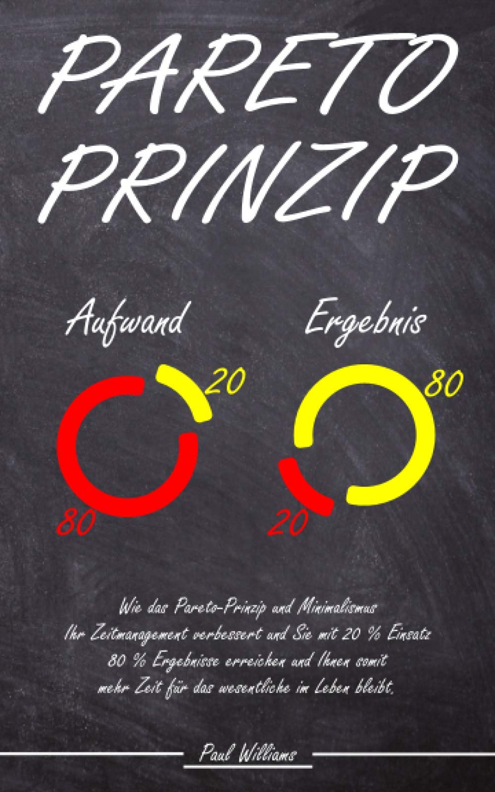 Pareto-Prinzip: Wie das Pareto-Prinzip und Minimalismus Ihr Zeitmanagement verbessert und Sie mit 20% Einsatz 80% Ergebnisse erreichen und Ihnen somit mehr Zeit für das wesentliche im Leben bleibt. Business, Finance & Career