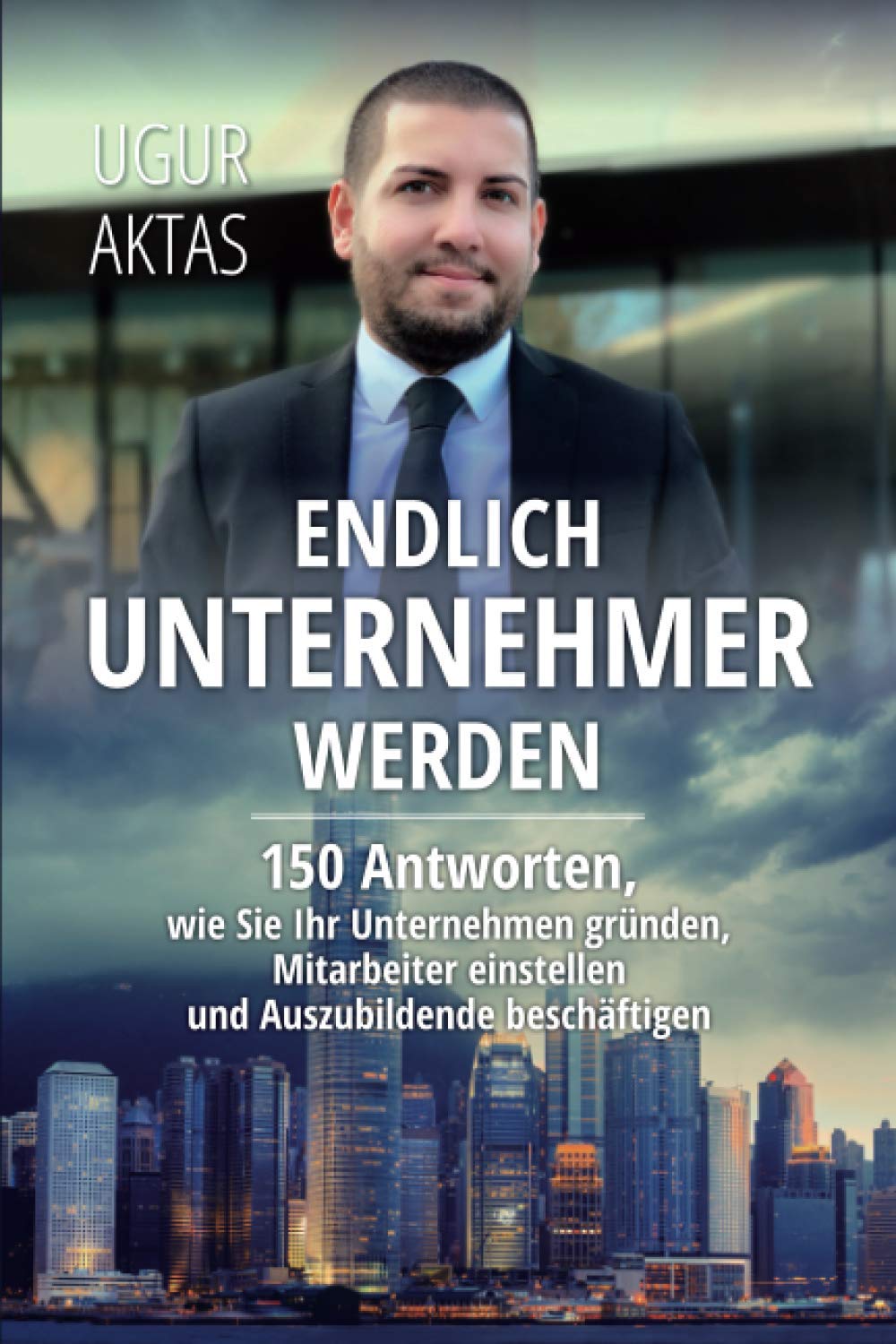 Endlich Unternehmer werden -: 150 Antworten, wie Sie Ihr Unternehmen gründen, Mitarbeiter einstellen und Auszubildende beschäftigen Business, Finance & Career