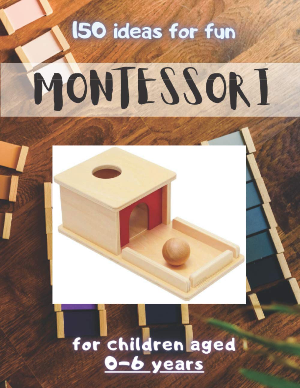 150 IDEAS FOR FUN MONTESSORI: Baby Book Preschool Learning Toddler Activities and Kindergarten Workbook Study Guides