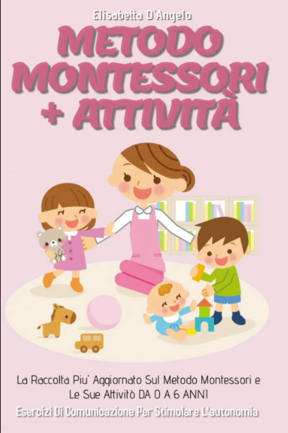 Metodo Montessori+Attivita 3.0; La Raccolta Più Aggiornata Sul Metodo Montessori e Le Sue Attività DA 0 A 6 ANNI. Esercizi Di Comunicazione Per Stimolare L'autonomia book