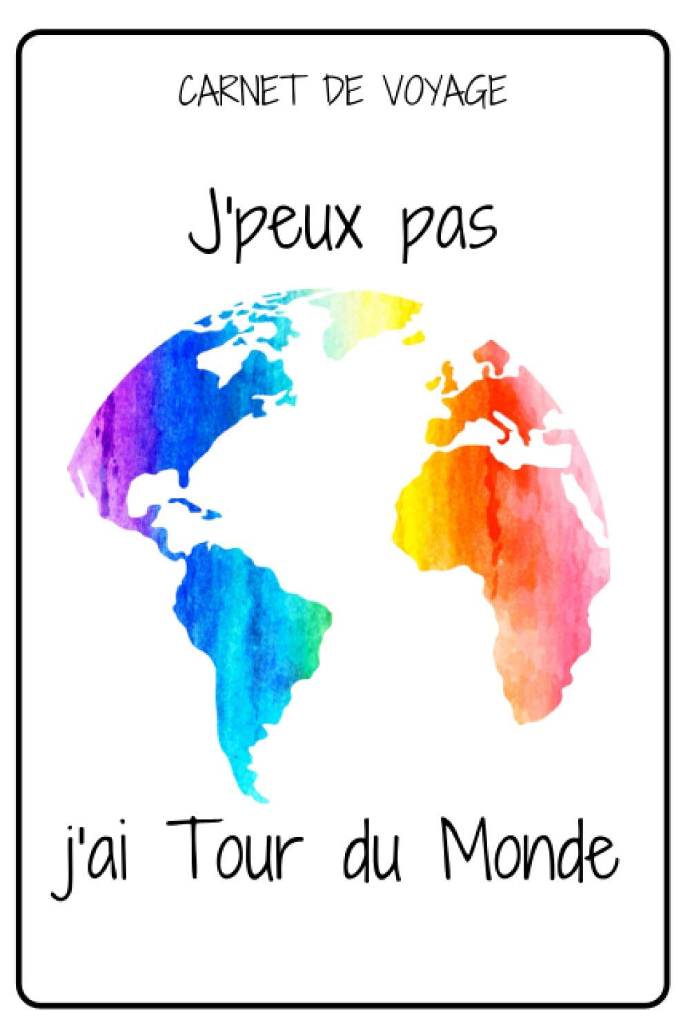 CARNET DE VOYAGE - J'PEUX PAS J'AI TOUR DU MONDE: Carnet de voyage a remplir, original, fantaisie | carnet ligné de 120 pages | Thème MONDE coloré | ... note | journal pratique pour enfant ou adulte book