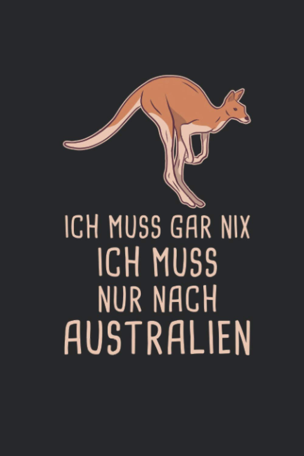 Ich Muss Gar Nix Ich Muss Nur Nach Australien: Reisetagebuch und Notizbuch zum Selberschreiben & Gestalten von Erinnerungen, Notizen als Reisegeschenk/Abschiedsgeschenk Travel Guides