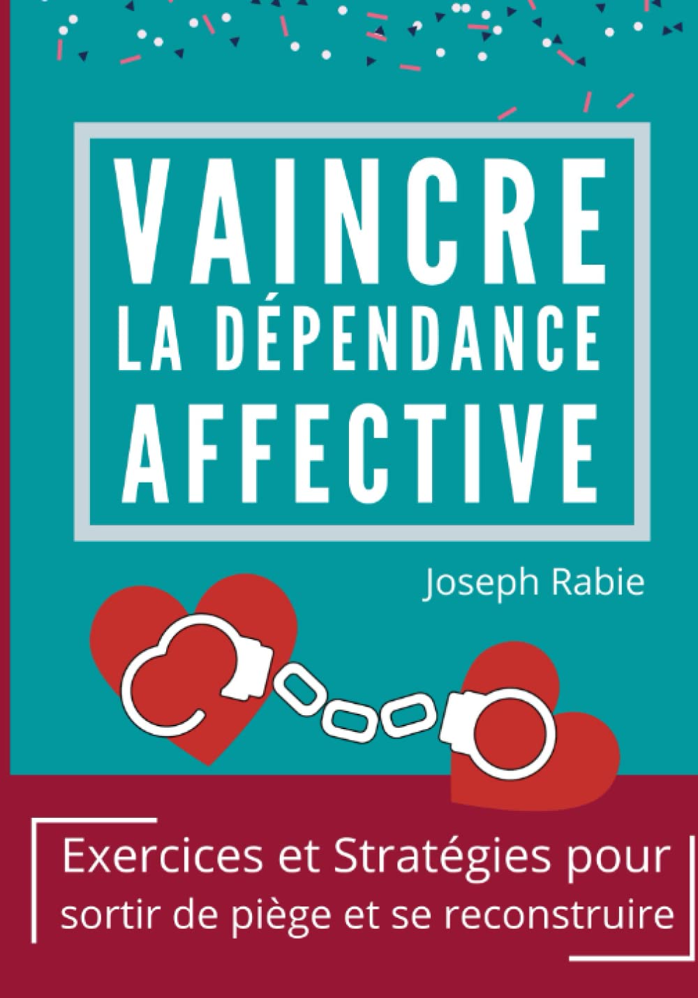 Vaincre La dépendance affective: Exercices et stratégies pour sortir du piège et se reconstruire. Partnership & Love