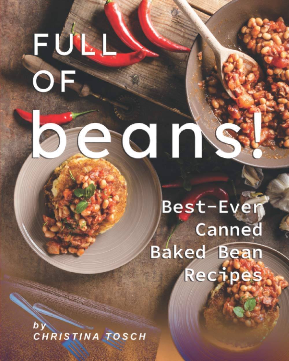 Full of Beans!: Best-Ever Canned Baked Bean Recipes Leisure, Home & Garden
