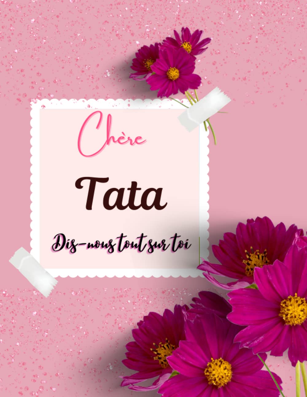 Chère Tata Dis-nous tout sur toi: Livre pour raconter son histoire , Un idéal cadeau Unique, Original, personnalisé, Parfait pour Tata, Tatie, ... souvenirs précieux de sa vie, anniversaire book
