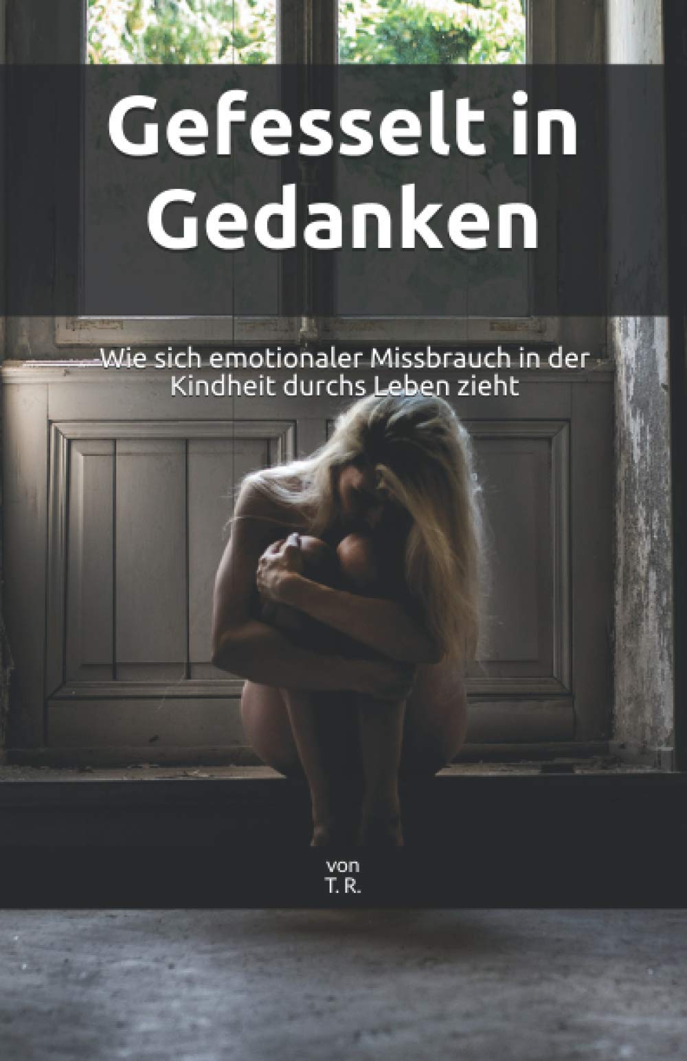 Gefesselt in Gedanken: Wie sich emotionaler Missbrauch in der Kindheit durchs Leben zieht Psychology