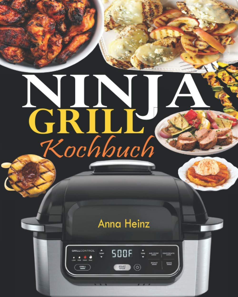 Ninja Grill Kochbuch: Einfache, schnelle und leckere Rezepte zum Grillen und Luftfreieren in Perfektion, bei denen Sie das volle Potenzial Ihres Ninja nutzen (Rezepte mit Bildern) Business, Finance & Career
