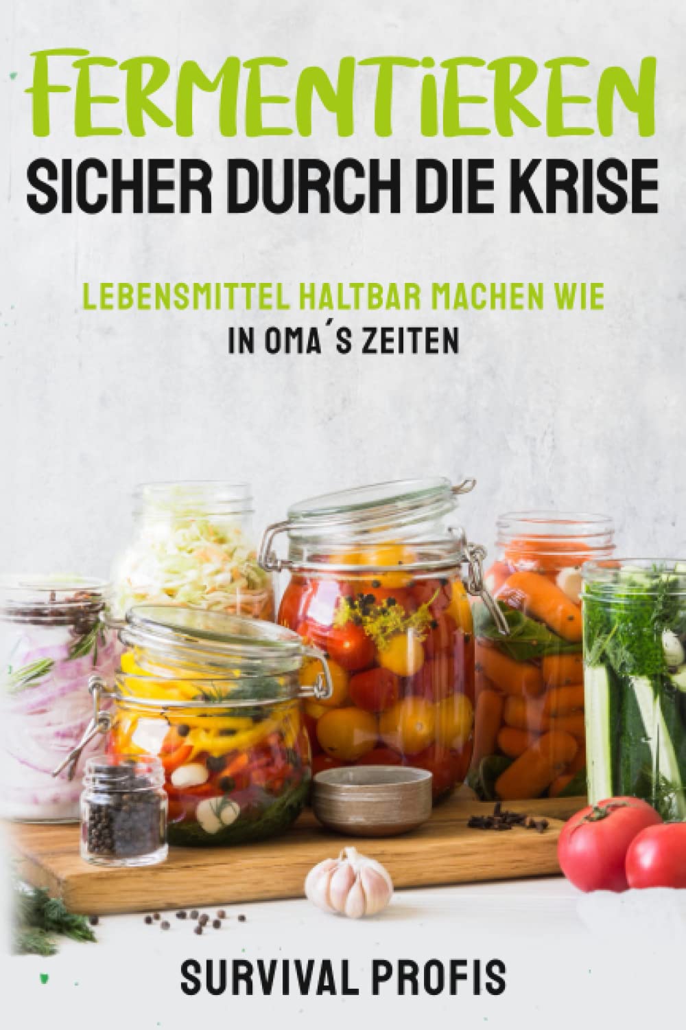 Fermentieren Sicher durch die Krise: Lebensmittel haltbar machen wie in Omas Zeiten Cooking & Enjoying