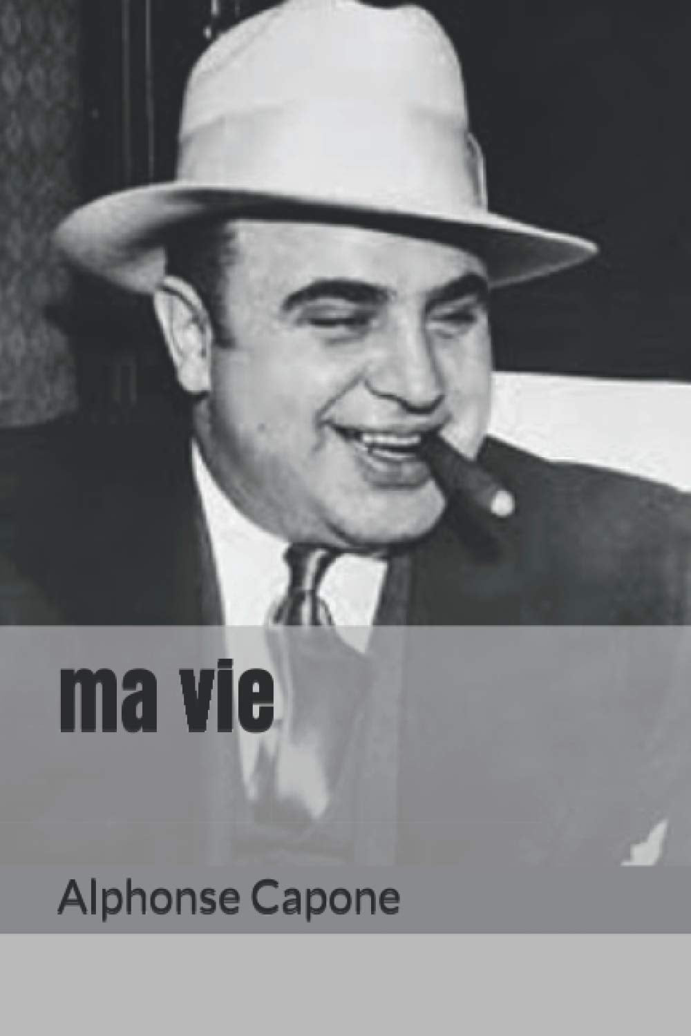 ma vie: Biographie du plus célèbre des gangsters du 20 siècle. Al Capone surnommé " scarface " book
