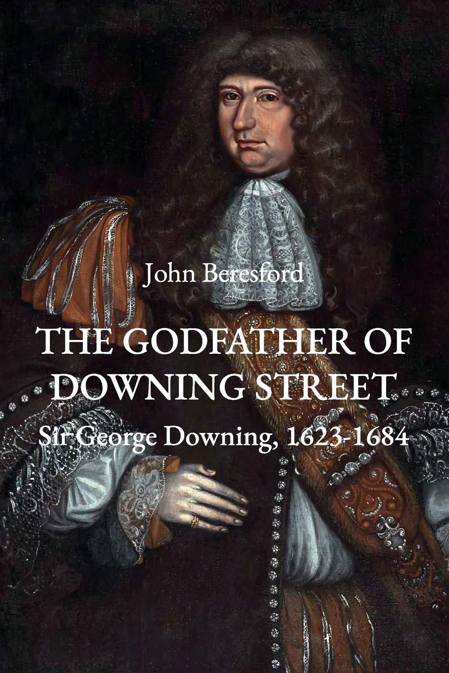 The Godfather of Downing Street: Sir George Downing, 1623-1684 Books