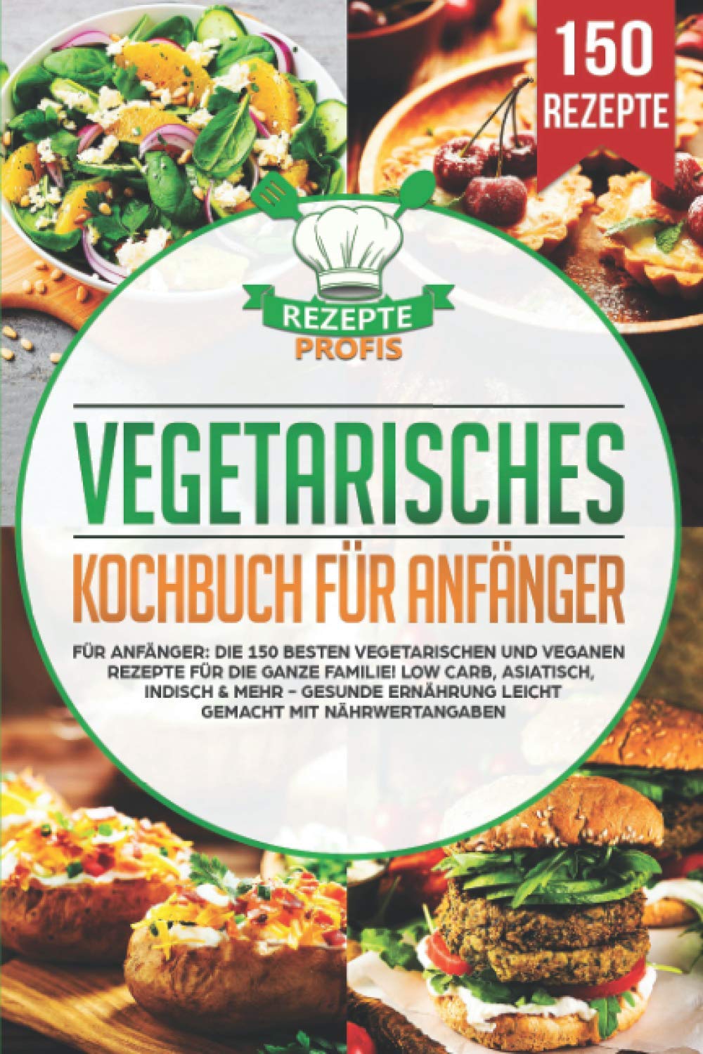 Vegetarisches Kochbuch für Anfänger: Die 150 besten vegetarischen und veganen Rezepte für die ganze Familie! Low Carb, asiatisch, indisch & mehr - Gesunde Ernährung leicht gemacht mit Nährwertangaben Science Books