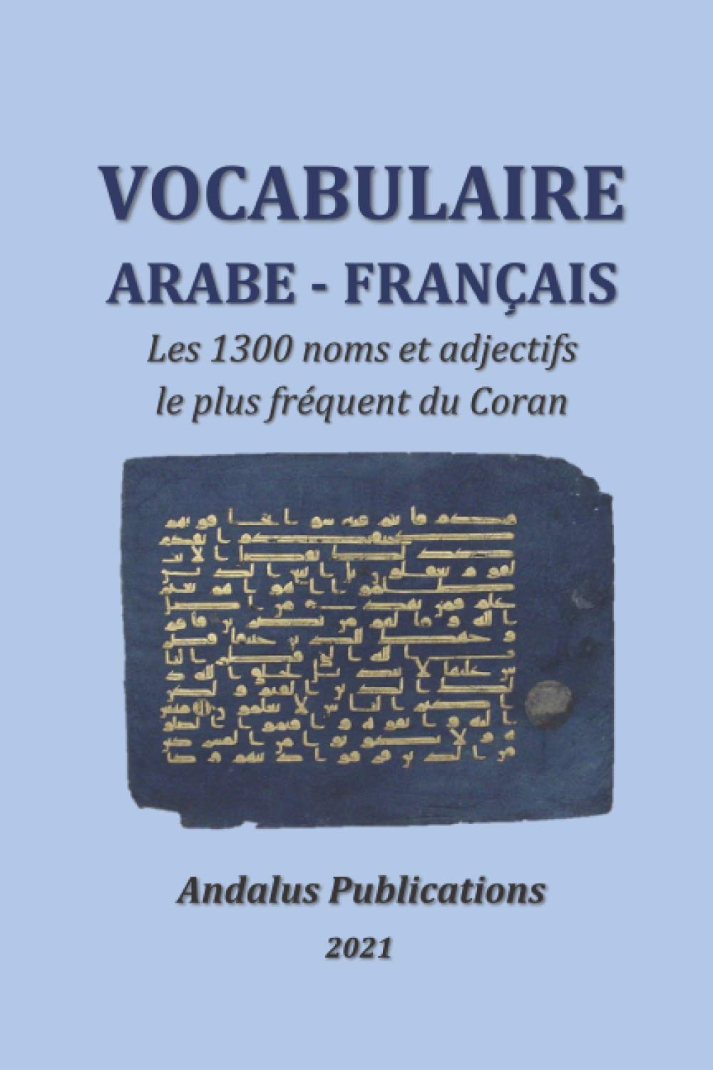 Vocabulaire arabe – français: Les 1300 noms et adjectifs le plus fréquent du Coran (Langues de la Bible et du Coran, Band 5) Foreign Languages ​​& Dictionaries
