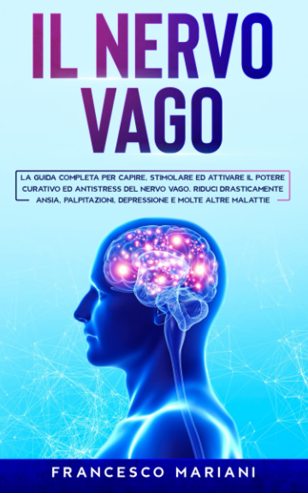 Il Nervo Vago: La guida completa per capire, stimolare ed attivare il potere curativo ed antistress del nervo vago. Riduci drasticamente ansia, depressione, palpitazioni e molte altre malattie book