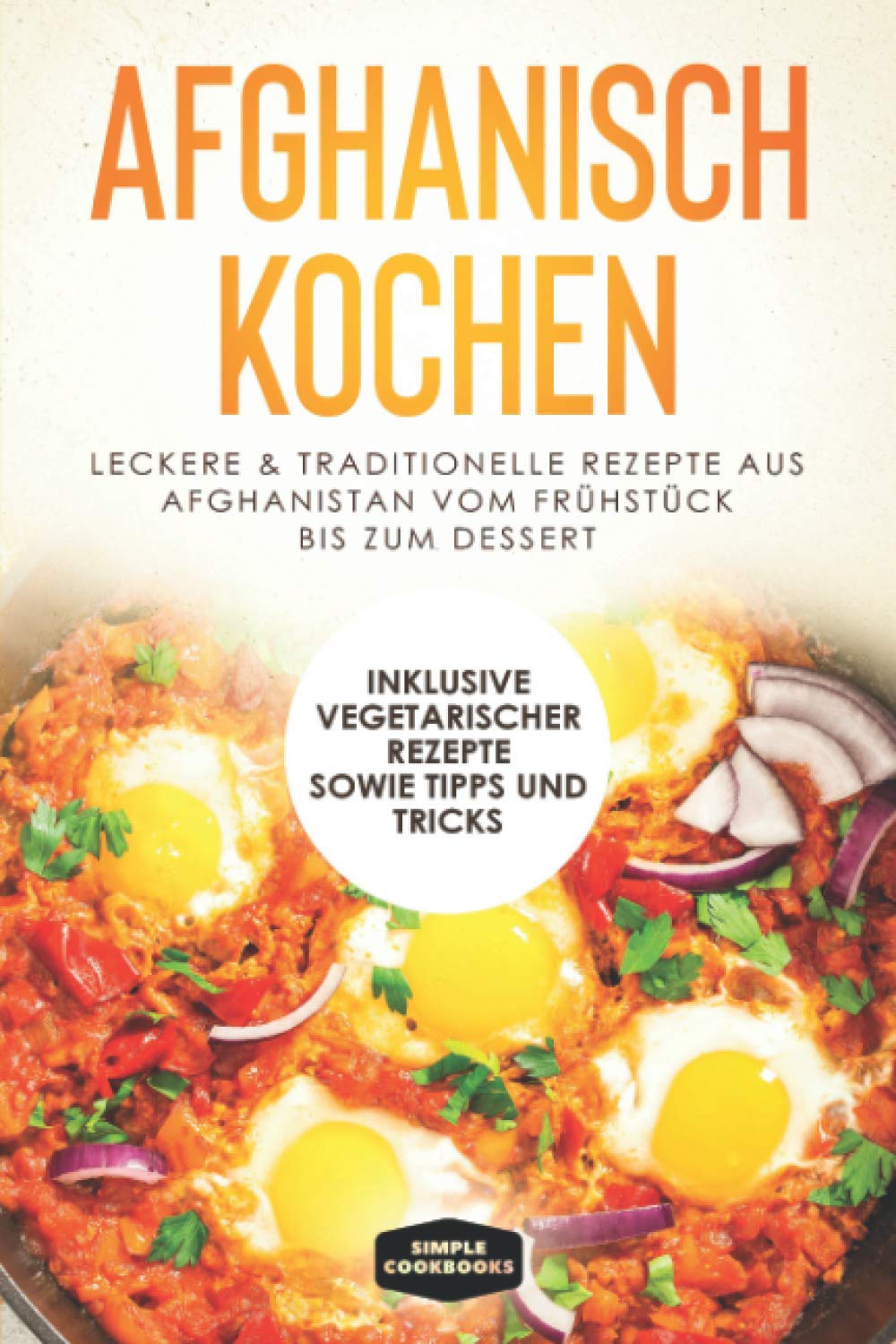 Afghanisch kochen: Leckere & traditionelle Rezepte aus Afghanistan vom Frühstück bis zum Dessert - Inklusive vegetarischer Rezepte sowie Tipps und Tricks Cooking & Enjoying