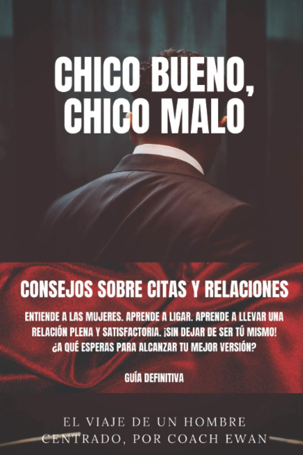 CHICO BUENO, CHICO MALO: CONSEJOS SOBRE CITAS Y RELACIONES: Entiende a las mujeres. Aprende a ligar. Aprende a llevar una relación plena y ... alcanzar tu mejor versión? La guía definitiva book
