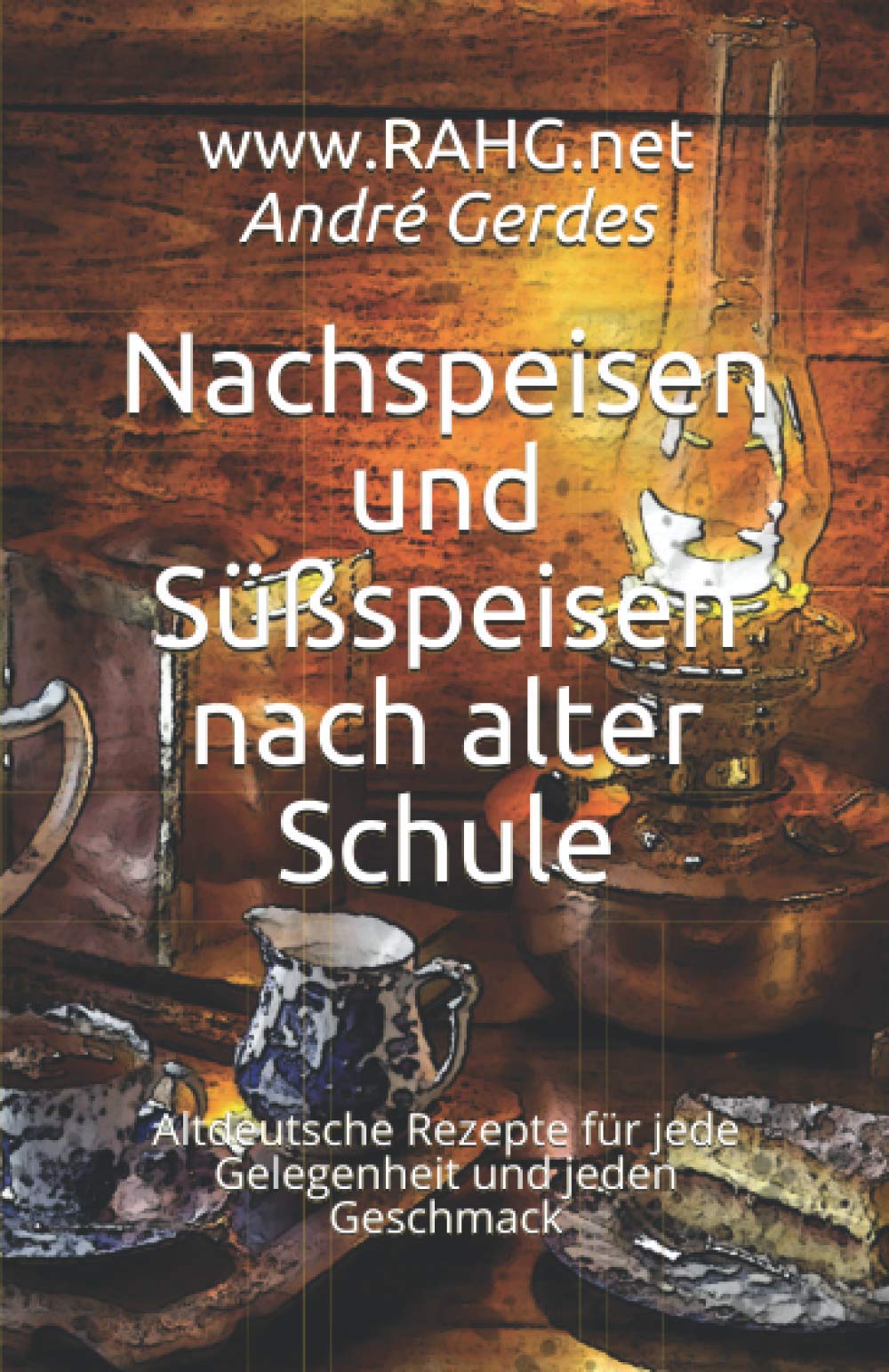 Nachspeisen und Süßspeisen nach alter Schule: Altdeutsche Rezepte für jede Gelegenheit und jeden Geschmack (Altdeutsche Kochrezepte) Cooking & Enjoying