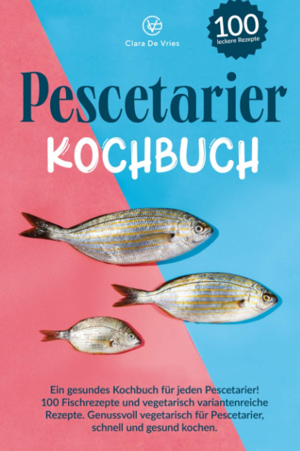Pescetarier Kochbuch: Ein gesundes Kochbuch für jeden Pescetarier! 100 Fischrezepte und vegetarisch, variantenreiche Rezepte. Genussvoll vegetarisch für Pescetarier, schnell und gesund kochen. Leisure, Home & Garden