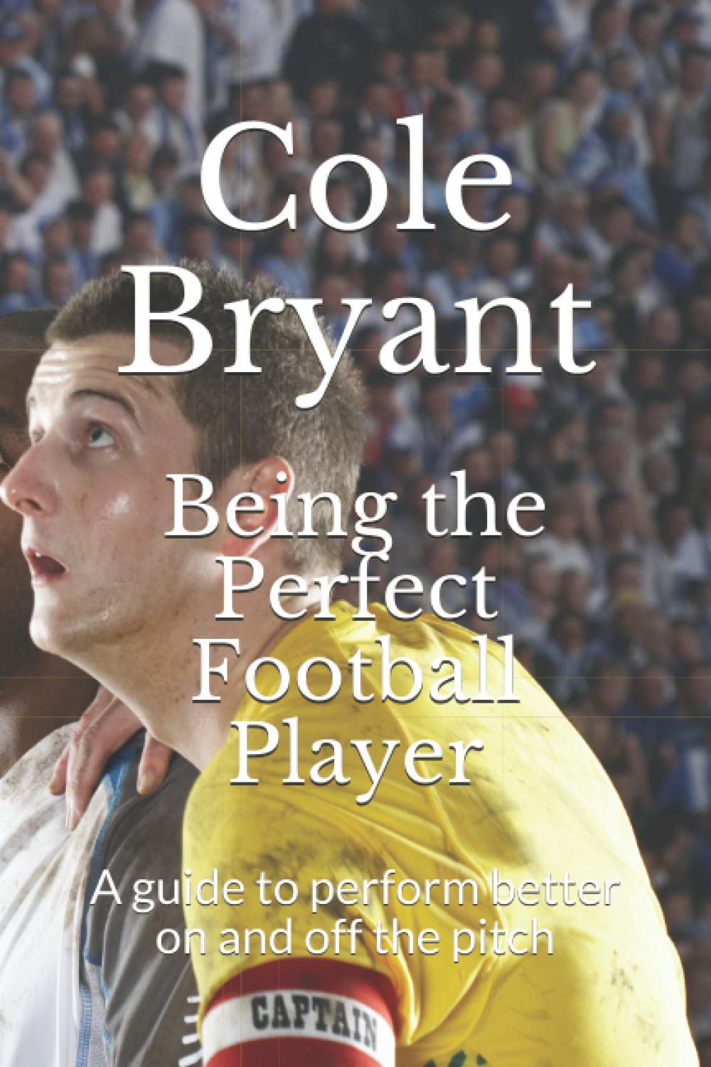 Being the Perfect Football Player: A guide to perform better on and off the pitch Leisure & Fun