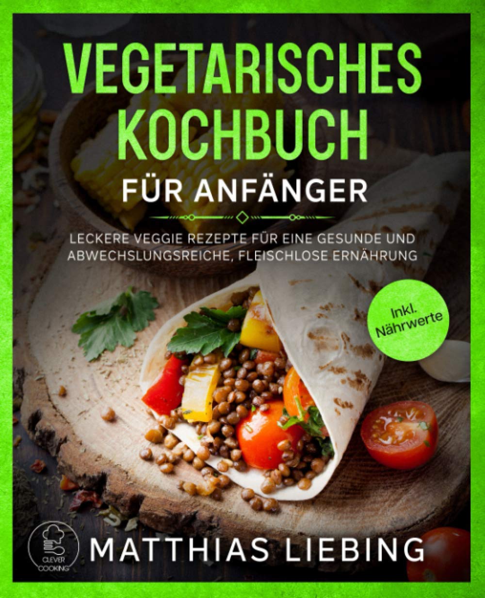 Vegetarisches Kochbuch: Für Anfänger: Leckere Veggie Rezepte für eine gesunde und abwechslungsreiche, fleischlose Ernährung. Inkl. Nährwerte. book