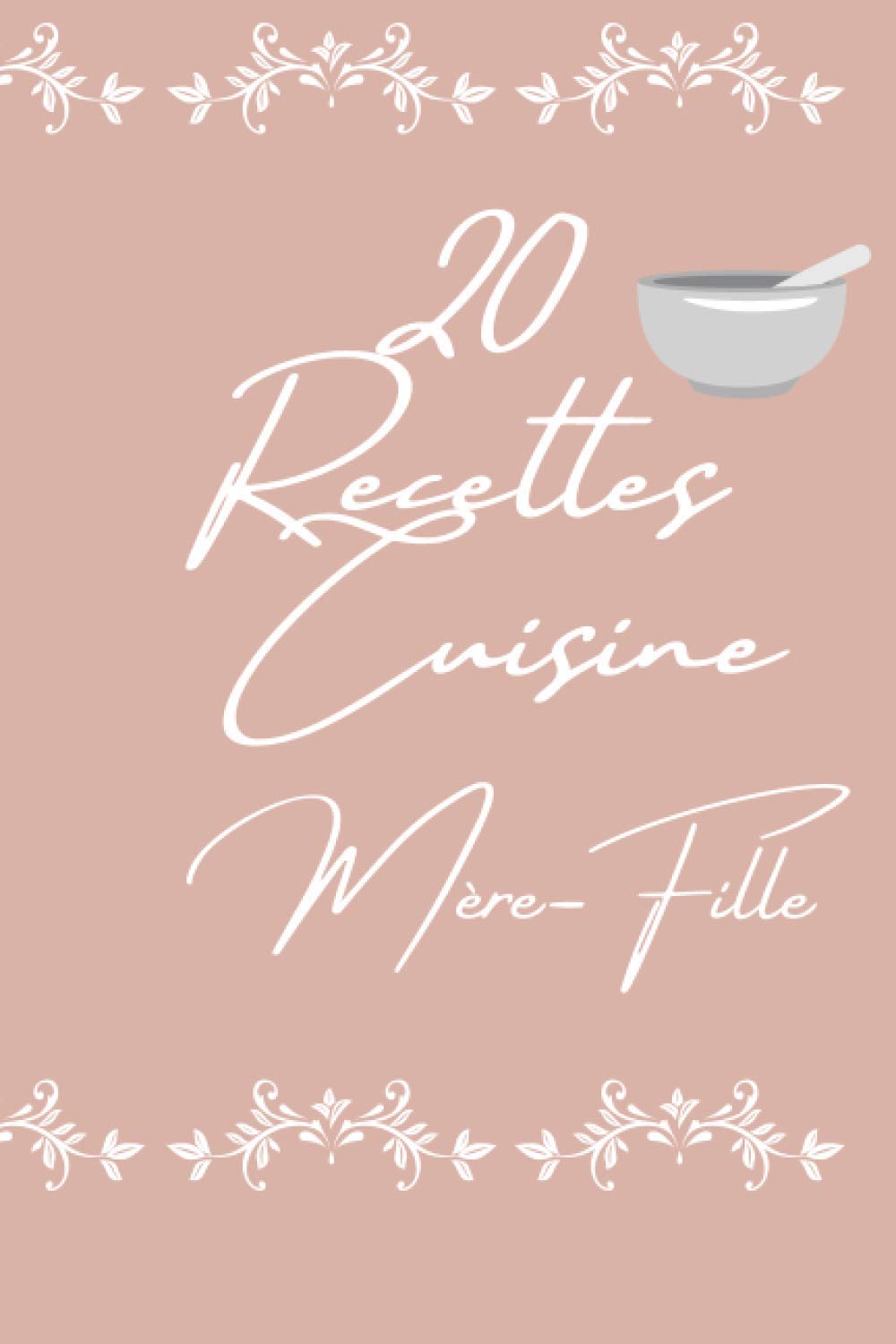 20 Recettes Cuisine Mère-Fille: Carnet Recettes à compléter, recettes a partager mère-fille ,livre de recettes à compléter , mes recettes cuisine , ... cadeau pour ta fille ,cadeau mère-fille book