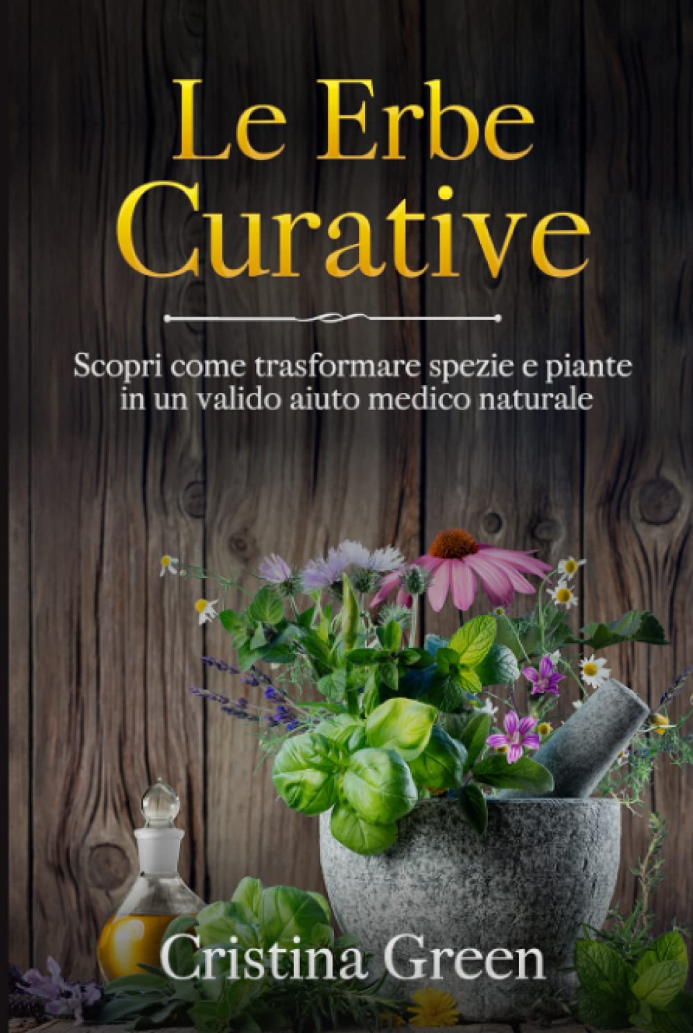 Le Erbe Curative: Scopri come Trasformare Spezie e Piante in un Valido Aiuto Medico Naturale book