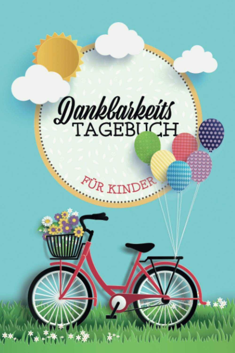 Dankbarkeitstagebuch für Kinder: Ein Tagebuch für positives Denken zum Lernen von Dankbarkeit, Achtsamkeit und Zufriedenheit – mit Achtsamkeits- und Dankbarkeitsübungen Non-fiction