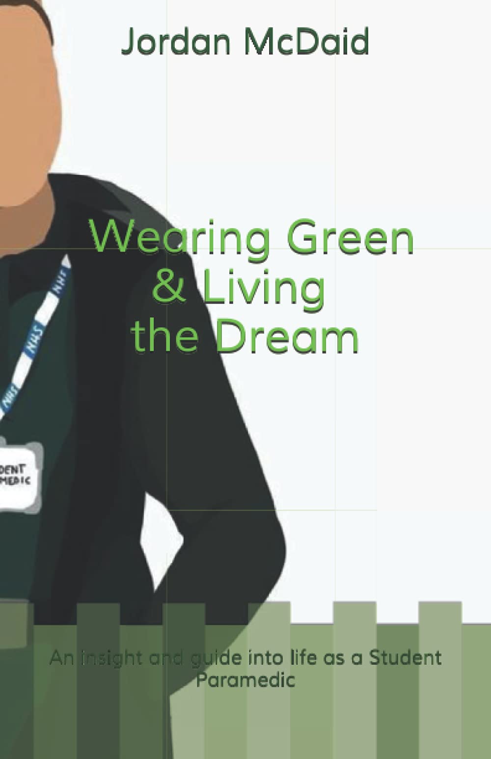 Wearing Green and Living the Dream: An insight and guide into life as a Student Paramedic book