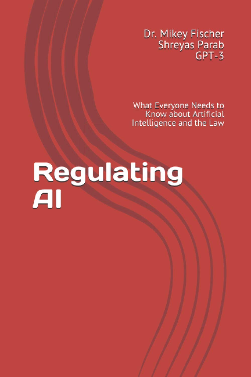 Regulating AI: What Everyone Needs to Know about Artificial Intelligence and the Law Law