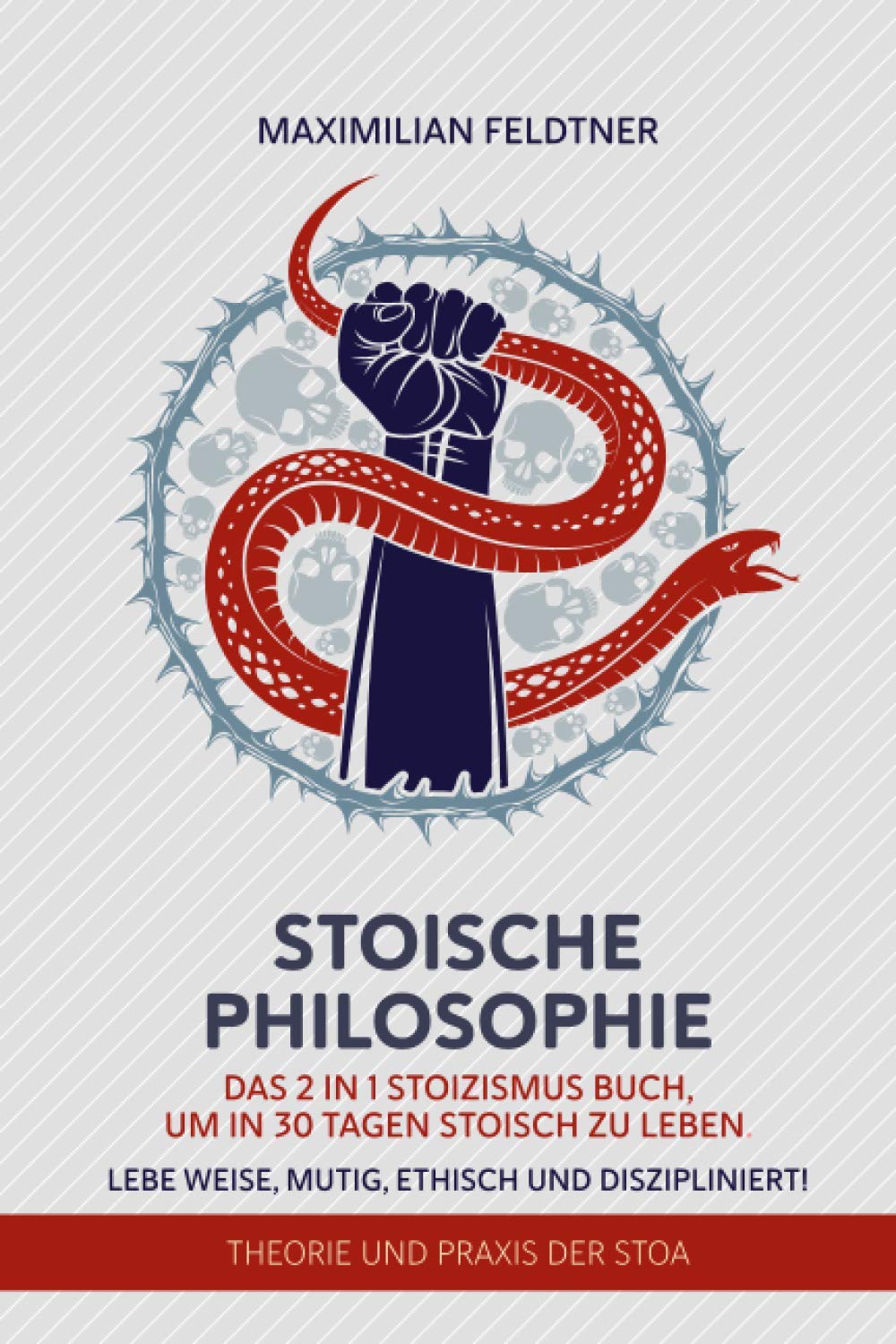 Stoische Philosophie: Das 2 in 1 Stoizismus Buch, um in 30 Tagen stoisch zu leben. Lebe weise, mutig, ethisch und diszipliniert! | Theorie und Praxis der Stoa Philosophy