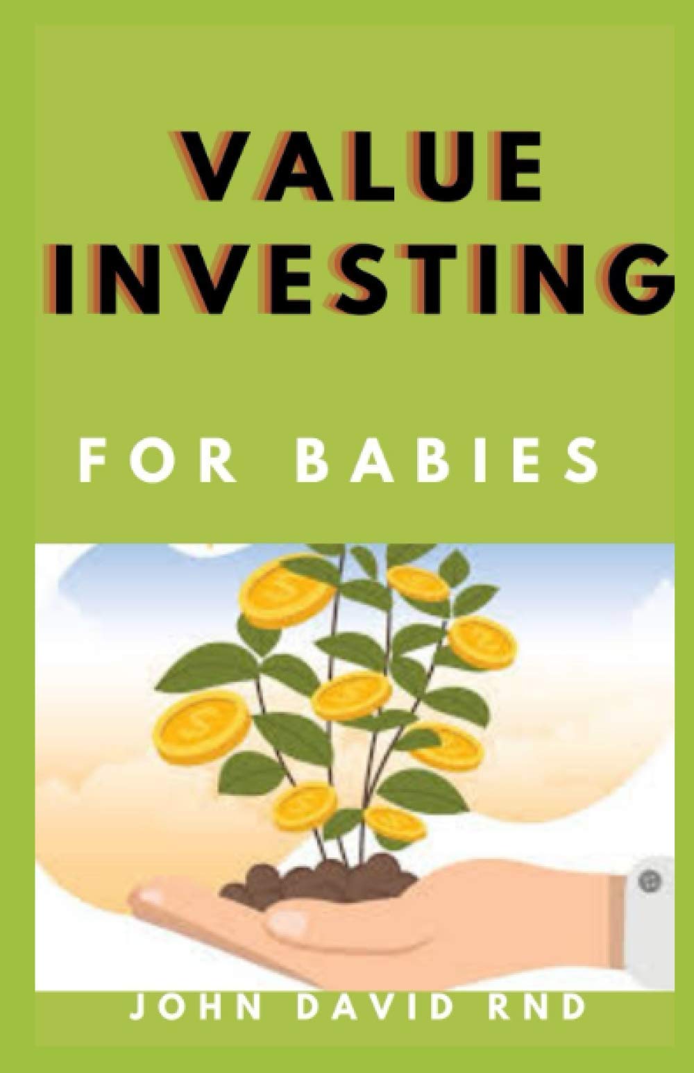 VALUE INVESTING FOR BABIES: Learn the Key to Investing from Beginner to Advance Level Business, Finance & Career