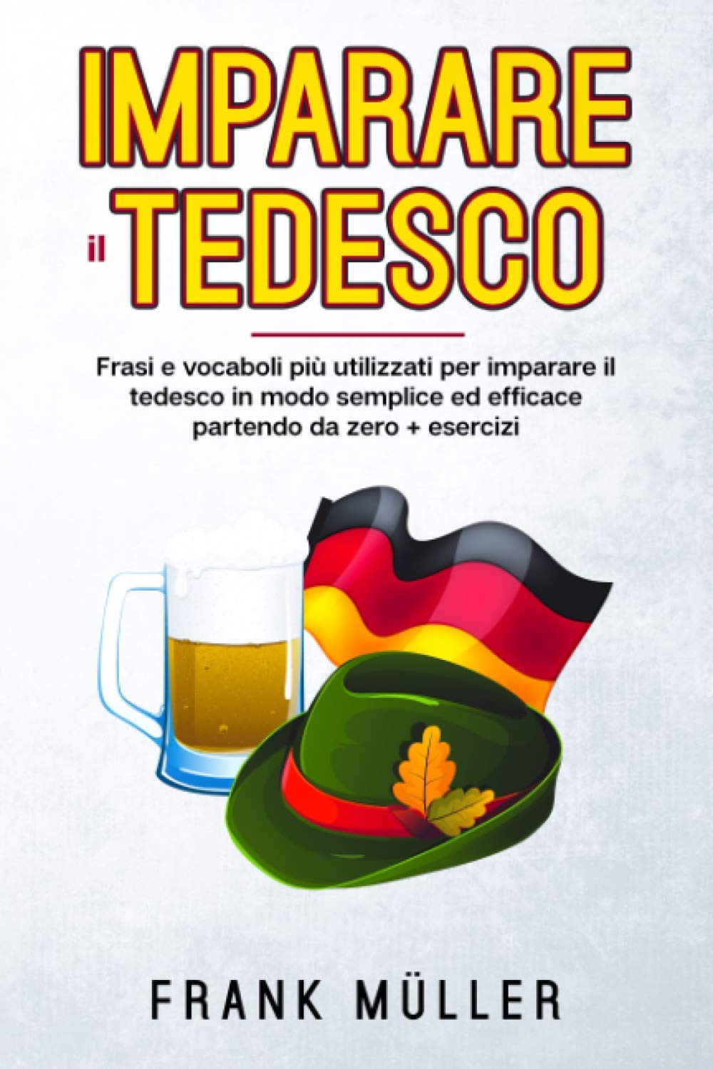 Imparare il tedesco: FRASI E VOCABOLI PiÙ UTILIZZATI PER IMPARARE IL TEDESCO IN MODO SEMPLICE ED EFFICACE PARTENDO DA ZERO.+ ESERCIZI Education